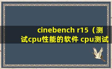 cinebench r15（测试cpu性能的软件 cpu测试工具推荐）